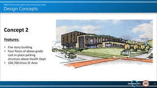 Design Concepts
17
Willard Sherwood Health and Community Center
Concept 2
Features:
• Five story building
• Four floors of...