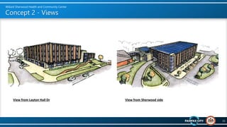 Concept 2 - Views
21
Willard Sherwood Health and Community Center
View from Sherwood side
View from Layton Hall Dr
 