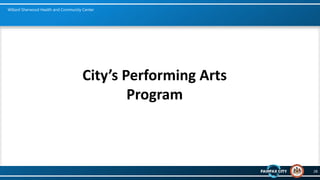 28
Willard Sherwood Health and Community Center
City’s Performing Arts
Program
 