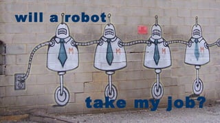 will a robot
take my job?
 