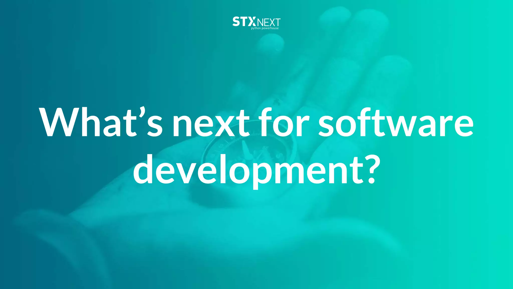 What’s next for software
development?
 