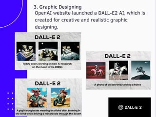 3. Graphic Designing
OpenAI website launched a DALL-E2 AI, which is
created for creative and realistic graphic
designing.
 