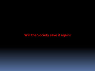 Will the Society save it again?