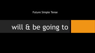 will & be going to
Future Simple Tense
 