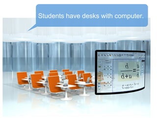 Students have desks with computer.

 
