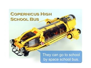 They can go to school
by space school bus.

 