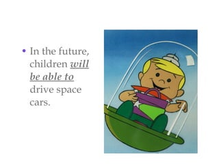 • In the future,
children will
be able to
drive space
cars.

 