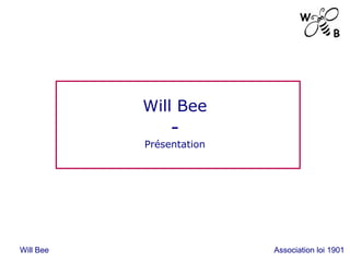 Will Bee - Présentation Will Bee Association loi 1901 W B 