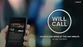 @willcall




CATCH A LIVE SHOW AT THE LAST MINUTE
           (AT HALF THE PRICE)
 