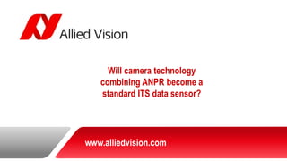 Will camera technology
combining ANPR become a
standard ITS data sensor?
www.alliedvision.com
 