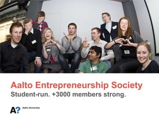 Aalto Entrepreneurship Society
Student-run. +3000 members strong.
 