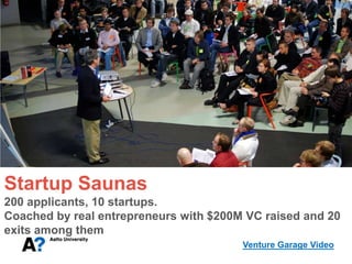 Startup Saunas
200 applicants, 10 startups.
Coached by real entrepreneurs with $200M VC raised and 20
exits among them
                                        Venture Garage Video
 