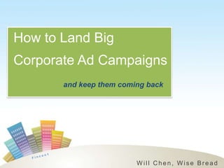 How to Land Big
Corporate Ad Campaigns
       and keep them coming back




                         Will Chen, Wise Bread
 