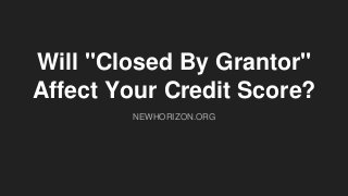 Will "Closed By Grantor"
Affect Your Credit Score?
NEWHORIZON.ORG
 