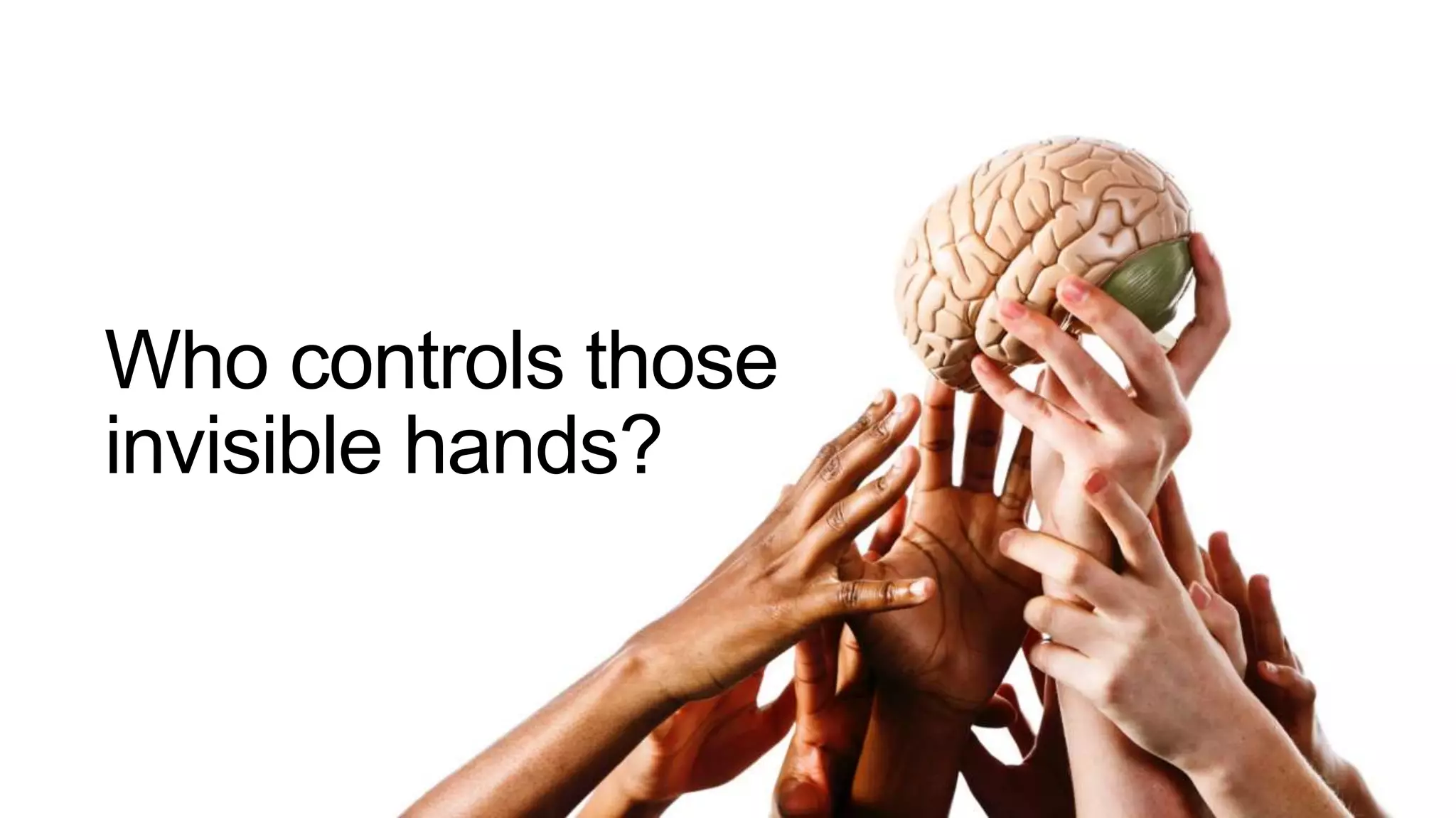 Who controls those
invisible hands?
 