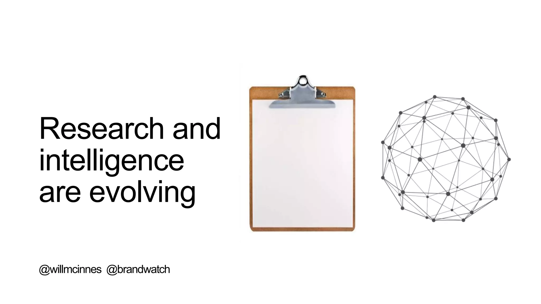 Research and
intelligence
are evolving
@willmcinnes @brandwatch
 
