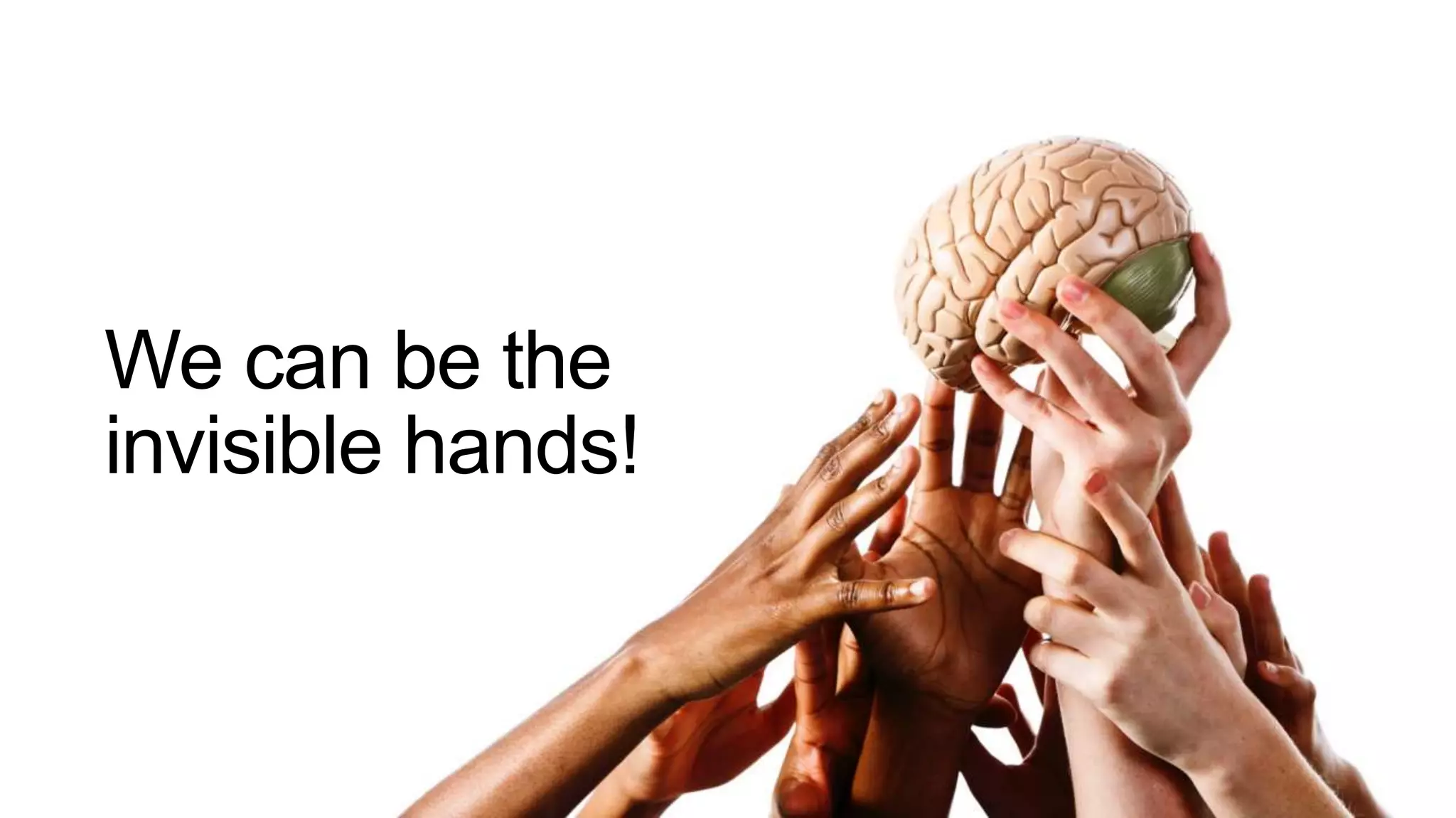 We can be the
invisible hands!
 