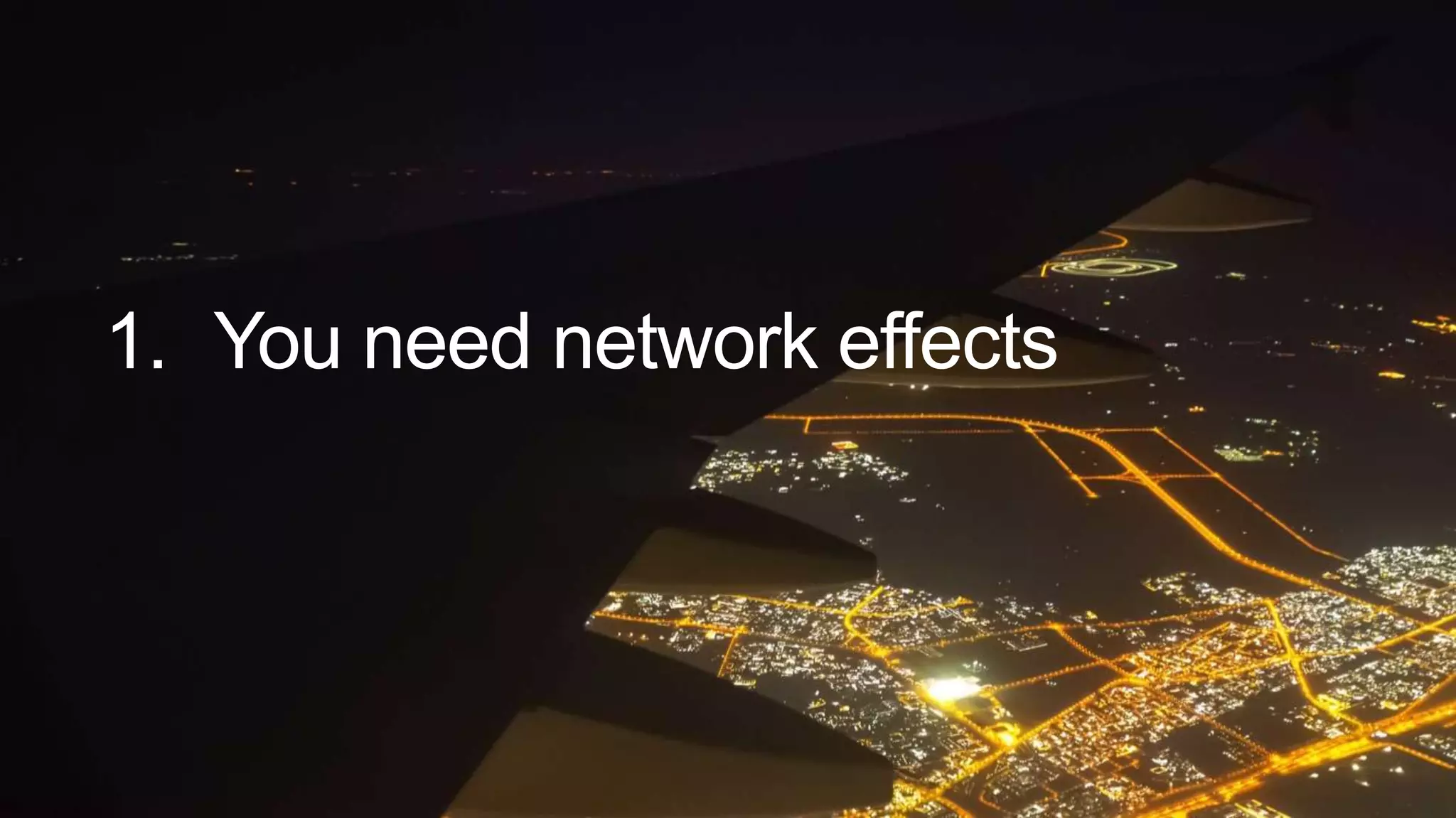 1. You need network effects
 