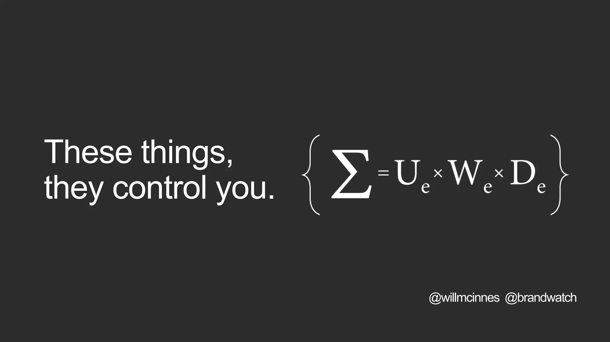 These things,
they control you.
@willmcinnes @brandwatch
 