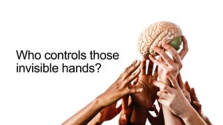 Who controls those
invisible hands?
 