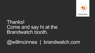 Thanks!
Come and say hi at the
Brandwatch booth.
@willmcinnes | brandwatch.com
 