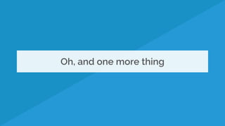 Oh, and one more thing
 