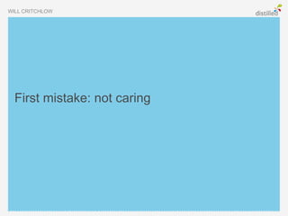 WILL CRITCHLOW




  First mistake: not caring
 