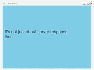 WILL CRITCHLOW




  It’s not just about server response
  time
 