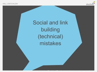 WILL CRITCHLOW




                 Social and link
                    building
                  (technical)
                   mistakes
 