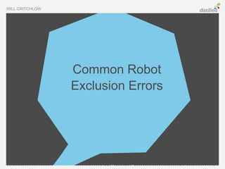 WILL CRITCHLOW




                 Common Robot
                 Exclusion Errors
 