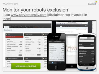 WILL CRITCHLOW


Monitor your robots exclusion
I use www.serverdensity.com [disclaimer: we invested in
them]
 