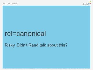 WILL CRITCHLOW




  rel=canonical
  Risky. Didn’t Rand talk about this?
 