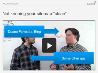 WILL CRITCHLOW




Not keeping your sitemap “clean”



    Duane Forrester, Bing




                             Some other guy
 