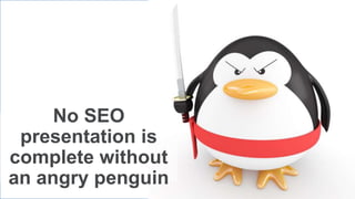 No SEO
presentation is
complete without
an angry penguin
 