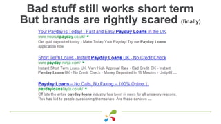 Bad stuff still works short term
But brands are rightly scared (finally)
 