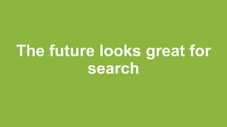 The future looks great for
search
 