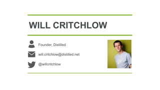 WILL CRITCHLOW
Founder, Distilled
will.critchlow@distilled.net
@willcritchlow
 