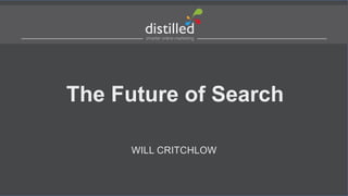 The Future of Search
WILL CRITCHLOW
 