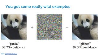 You get some really wild examples
See: adversarial AI
 