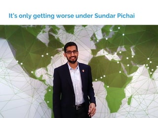 It’s only getting worse under Sundar Pichai
 