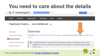 You need to care about the details
You’ve probably all used tools like Google PageSpeed Insights
 