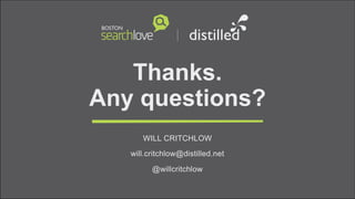 Thanks.
Any questions?
WILL CRITCHLOW
will.critchlow@distilled.net
@willcritchlow
 