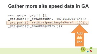 Gather more site speed data in GA
Add
this
line
 