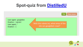 Spot-quiz from DistilledU
With this robots.txt, what areas of the
site can googlebot crawl?
 