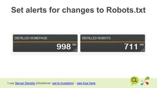 Set alerts for changes to Robots.txt
I use Server Density [disclaimer: we’re investors] – see how here
 