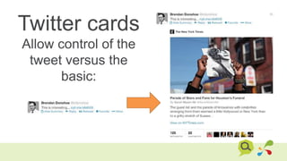 Twitter cards
Allow control of the
tweet versus the
basic:
 