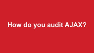 How do you audit AJAX?
 
