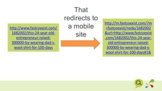 That
redirects to
a mobile
site
http://www.fastcoexist.com/
1682002/this-24-year-old-
entrepreneur-raised-
300000-by-wearing-dad-s-
wool-shirt-for-100-days
http://m.fastcoexist.com/?m
=fastcoexist/node/1682002
&url=http://www.fastcoexist
.com/1682002/this-24-year-
old-entrepreneur-raised-
300000-by-wearing-dad-s-
wool-shirt-for-100-days#1&
 
