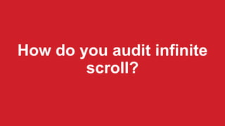 How do you audit infinite
scroll?
 