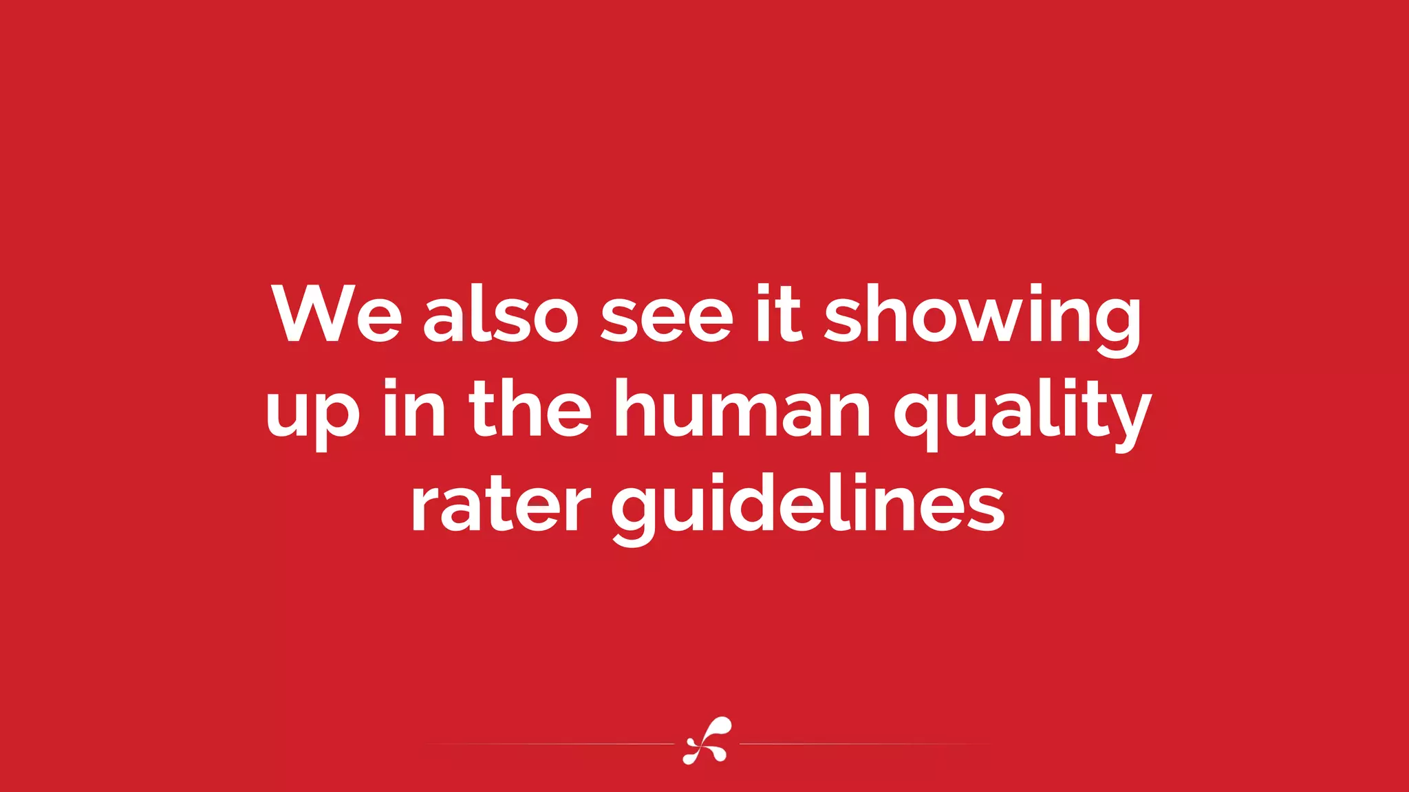 We also see it showing
up in the human quality
rater guidelines
 
